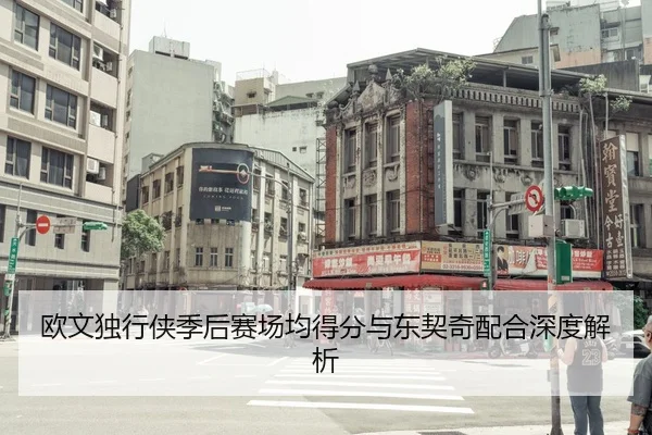 欧文独行侠季后赛场均得分与东契奇配合深度解析
