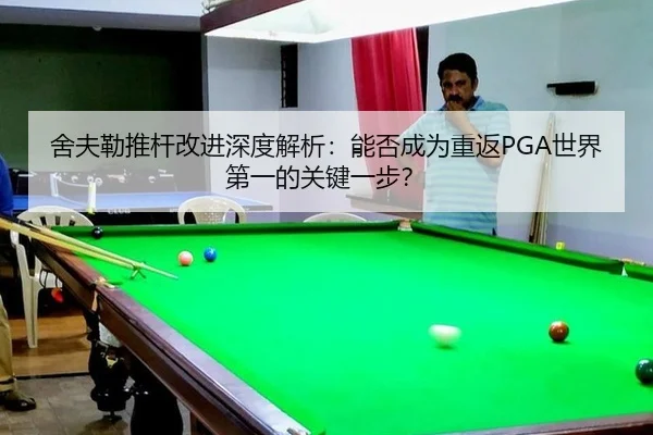 舍夫勒推杆改进深度解析：能否成为重返PGA世界第一的关键一步？