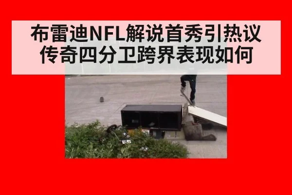 布雷迪NFL解说首秀引热议 传奇四分卫跨界表现如何